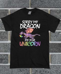 Sorry My Dragon Ate Your Unicorn T Shirt