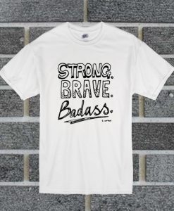 Strong Brave Badass T Shirt