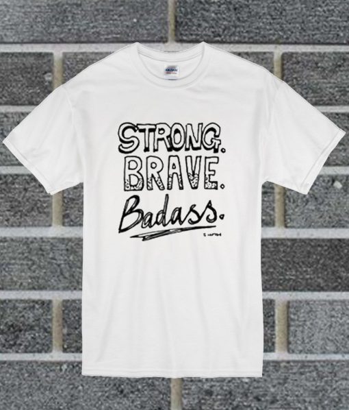 Strong Brave Badass T Shirt