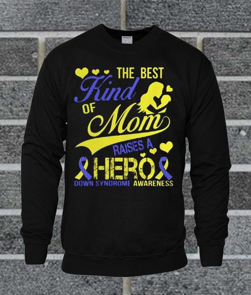 The Best Kind OF Mom Raises A Hero Down Syndrome Awareness Sweatshirt