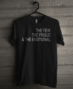 The Few The Proud & The Emotional T Shirt