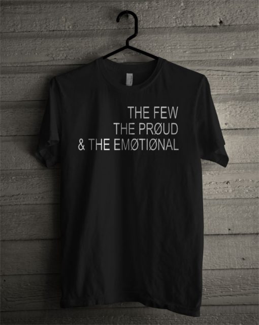 The Few The Proud & The Emotional T Shirt