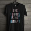 The Future Is Not Binary T Shirt