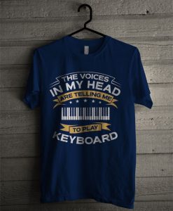 The Voices In My Head Are Telling Me To Play Keyboard T Shirt