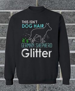 This Isn’t Dog Hair It’s German Shepherd Glitter Sweatshirt