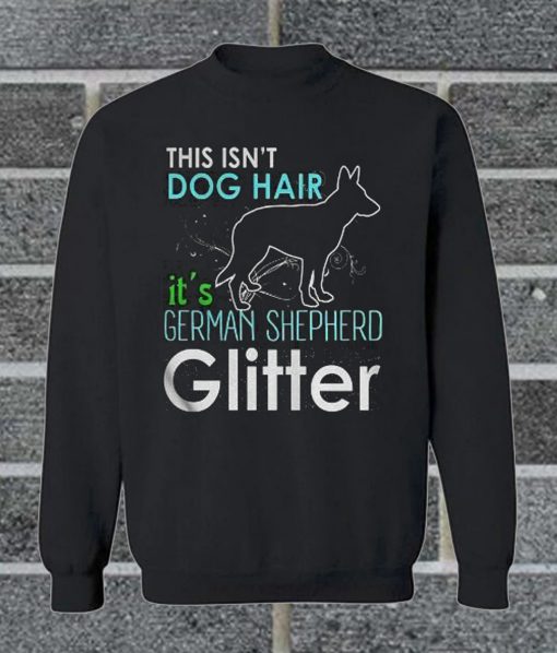 This Isn’t Dog Hair It’s German Shepherd Glitter Sweatshirt