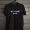 Trending Now T Shirt