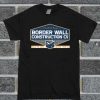 Trump Border Wall Construction Co Funny T Shirt