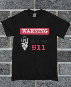 Warning I Don't Dial 911 T Shirt