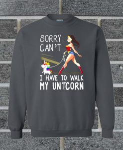 Wonder Woman Sorry Can’t I Have To Walk My Unicorn Sweatshirt