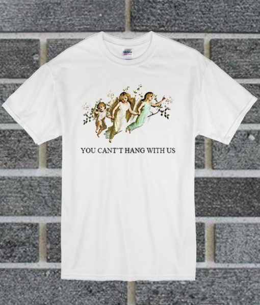 You Can't Hang With Us T Shirt