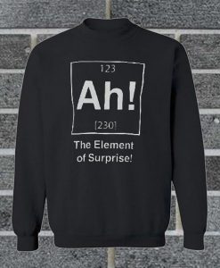 Ah! The Element Of Surprise Sweatshirt
