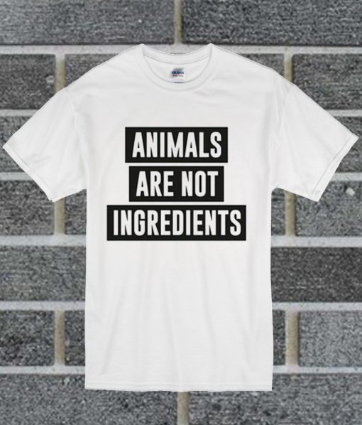 Animals Are Not Ingredients T Shirt