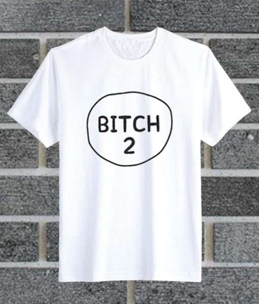 Bitch 2 T Shirt