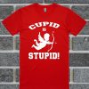 Cupit Is Stuoid Funny Valentine’s Day T Shirt