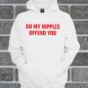 Do my Nipples Offend You Hoodie