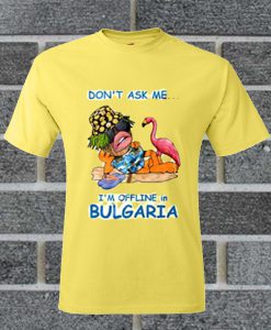 Don’t Ask Me I’m Offline In Bulgaria T Shirt