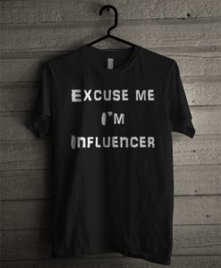 Excuse Me Im Influencer Influencer T Shirt