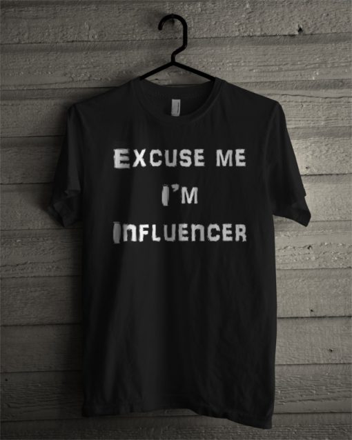 Excuse Me Im Influencer Influencer T Shirt