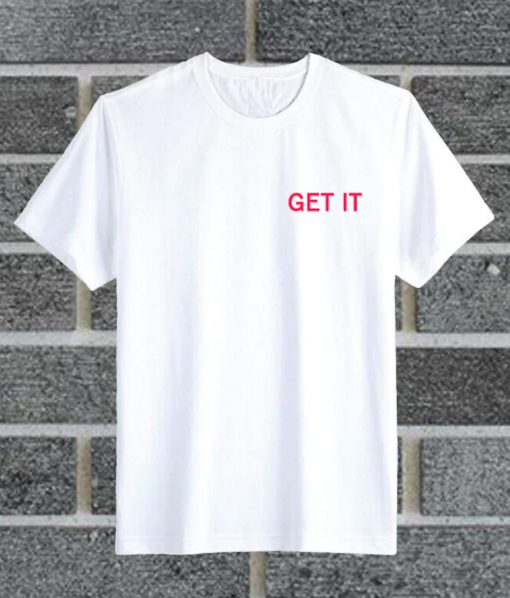 Get It T Shirt