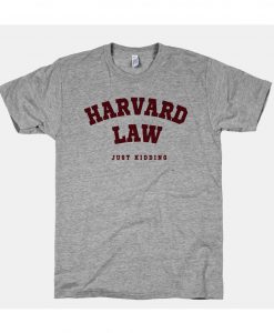 Harvard Law Just Kidding T Shirt