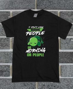 I Don’t Like Morning People Or Mornings Or People Turtle T Shirt