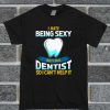 I Hate Being Sexy But I'm A Dentist T Shirt