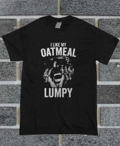 I Like My Oatmeal Lumpy T Shirt