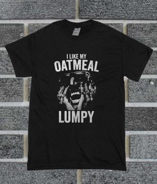 I Like My Oatmeal Lumpy T Shirt