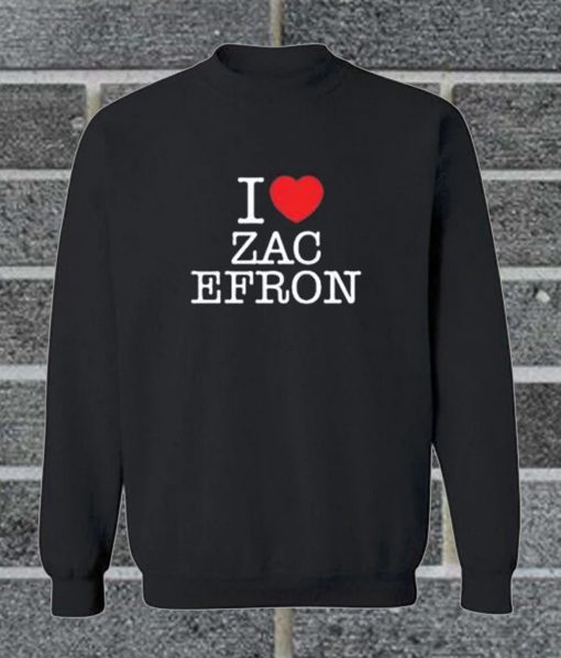 I Love Zac Efron Sweatshirt