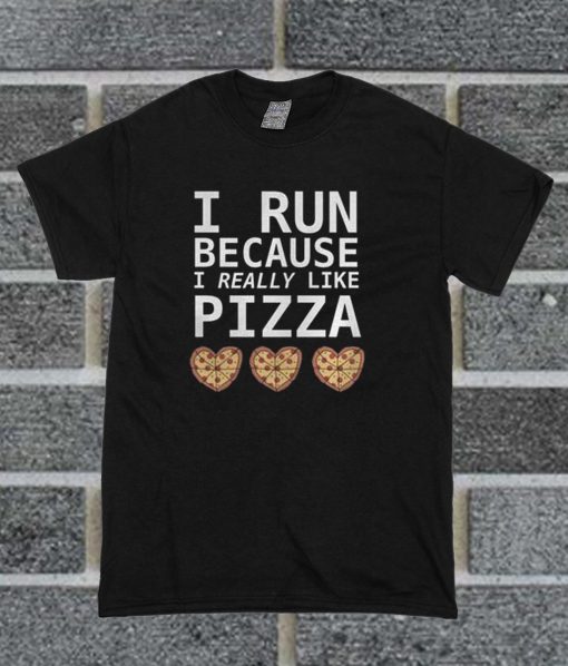 I Run Becouse I Really Like Pizza T Shirt