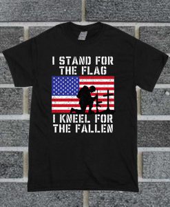 I Stand For The Flag, I Kneel For The Fallen T Shirt