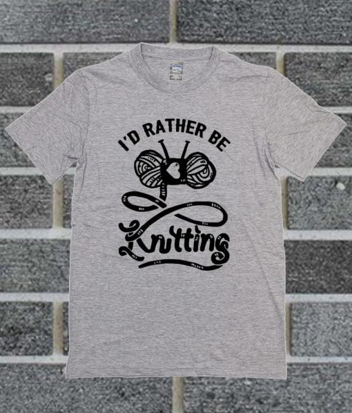 I'd Rather Be Knitting T Shirt