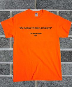 I'm Going To Hell Anyways T Shirt