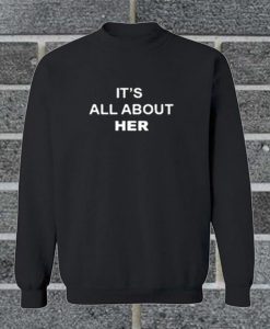 It's All About Her Sweatshirt