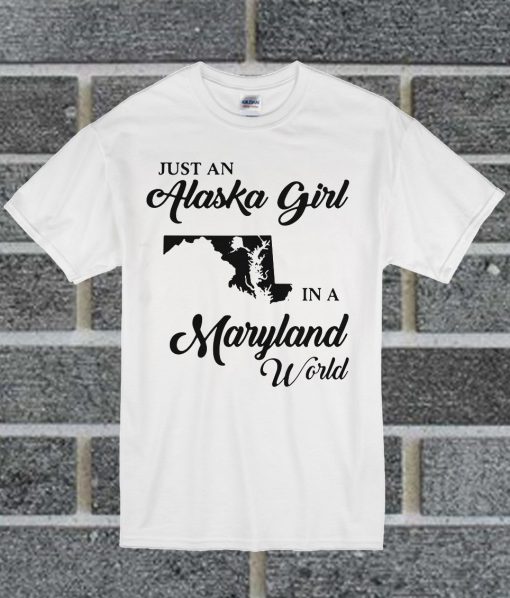 Just An Alaska Girl In A Maryland World T Shirt