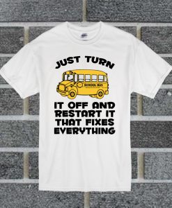 Just Turn It Off And Restart It That Fixes Everything White T Shirt