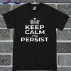 Keep Calm And Persist T Shirt