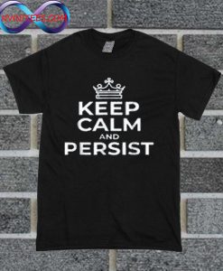 Keep Calm And Persist T Shirt