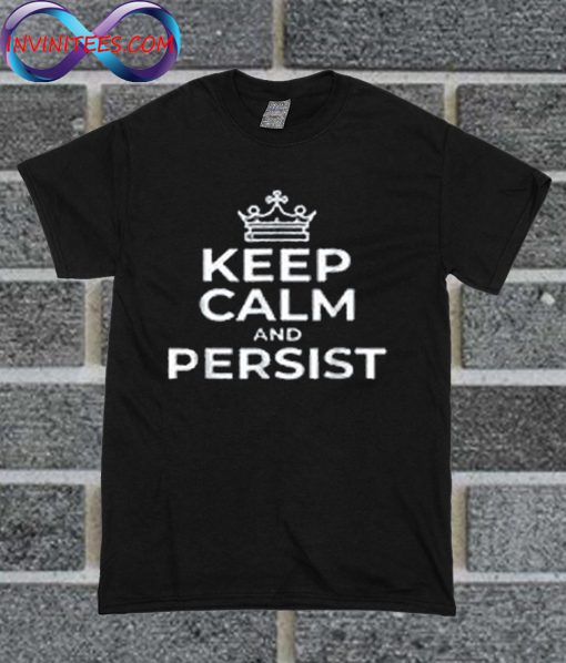 Keep Calm And Persist T Shirt