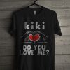 Kiki Do You Love Me T Shirt
