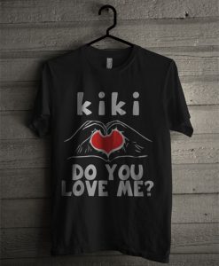 Kiki Do You Love Me T Shirt