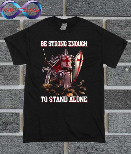 Knight Templar Be Strong Enough To Stand Alone T Shirt