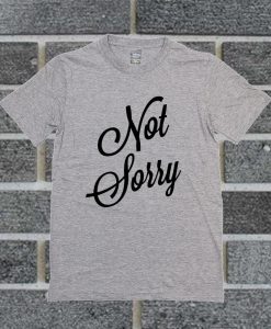 Not Sorry T Shirt