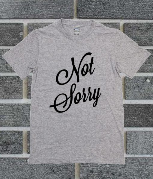 Not Sorry T Shirt