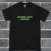 Nothing Lasts Forever T Shirt