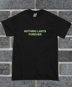 Nothing Lasts Forever T Shirt