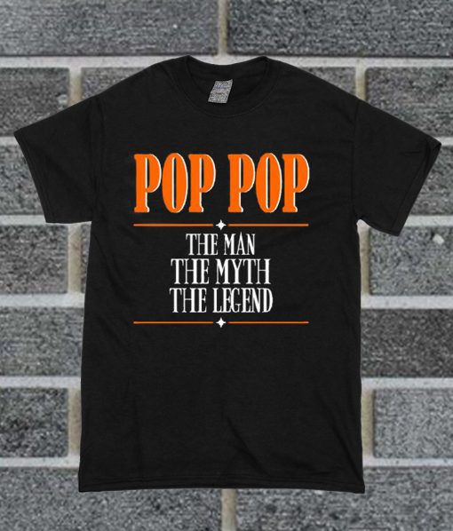 Pop Pop The Man The Myth The Legend T Shirt