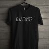 R U Mine Funny T Shirt