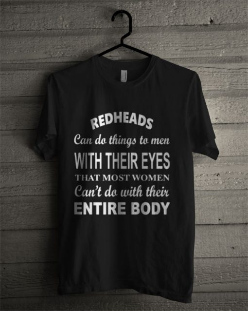REDHEADS Can Do Things To Man With Their Eyes T Shirt